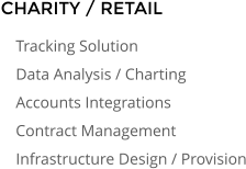 CHARITY / RETAIL 	Tracking Solution 	Data Analysis / Charting 	Accounts Integrations 	Contract Management 	Infrastructure Design / Provision